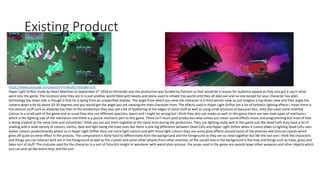 Existing Product
https://www.youtube.com/watch?v=nWufEJ1Ava0&t=25s
Hyper Light Drifter made by Heart Machine on September 6th 2018 on Nintendo also the production was funded by Patreon so that would be a reason for audience appeal as they also got a say in what
went into the game. The location/ area they are in is just another world filled with beasts and aliens used to inhabit this world until they all died out and no one except for your character has alien
technology the down side is though is that he is dying from an unspecified disease. The angle from which you view the character is a third person view so just imagine a top down view and then angle the
camera down a bit by about 20-30 degrees and you would get the angle you are viewing the main character from. The effects used in Hyper Light Drifter are a lot of fantastic lighting effects I mean there is
the obvious stuff such as shadows but then in this production they also use a bit of feathering at the edges of some stuff as well as using small amounts of Gaussian blur, they also used some inverted
colours in a small part of the game and as usual they also use different opacities, layers and I might be wrong but I think they also use masks as well, in this game there are two main types of mechanics
which is the fighting side of the mechanics and there is a puzzle mechanic part to this game. There isn’t much post production wise unless you mean sound effects music and programming but most of that
is being created at the same time and sometimes I think you can put them together at the same time during the production. They use lighting really well in this game just like Dead Cells they have a lot of
shading with a wide variety of colours, earthy, dark and light being the main ones but there is one big difference between Dead Cells and Hyper Light Drifter when it comes down to lighting Dead Cells uses
darker colours predominantly where as in Hyper Light Drifter they use more light colours and with those light colours they use some glow effects around some of the enemies and around crystals which
gives off quite an eerie effect in the process. The composition is fairly hard to differentiate from the background and the foreground as they are so close together but like the last one I think the characters
and things you can interact with are in the foreground as well as the crystals and some other attacks from other enemies, of the visuals and in the background is the map and things such as trees, grass and
lakes sort of stuff. The costume used for the character Is a sort of futuristic knight or wanderer with weird alien armour, the props used in the game are swords bows other weapons and other objects which
you can pick up like levers keys and the sort.
 