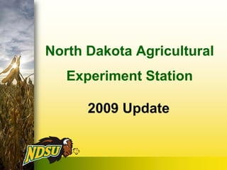 North Dakota AgriculturalExperiment Station 2009 Update 
