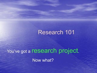 You’ve got a research   project.
          Now what?
 