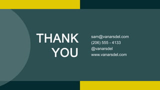 THANK
YOU
sam@vanarsdel.com
(206) 555 - 4133
@vanarsdel
www.vanarsdel.com
 