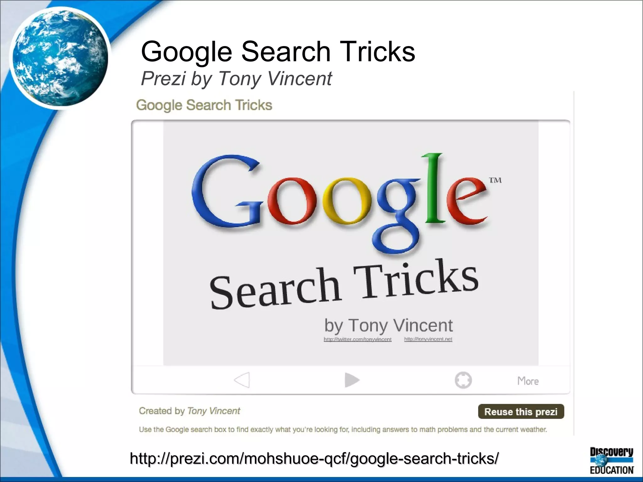 Google Search Tricks  Prezi by Tony Vincent http://prezi.com/mohshuoe-qcf/google-search-tricks/ 