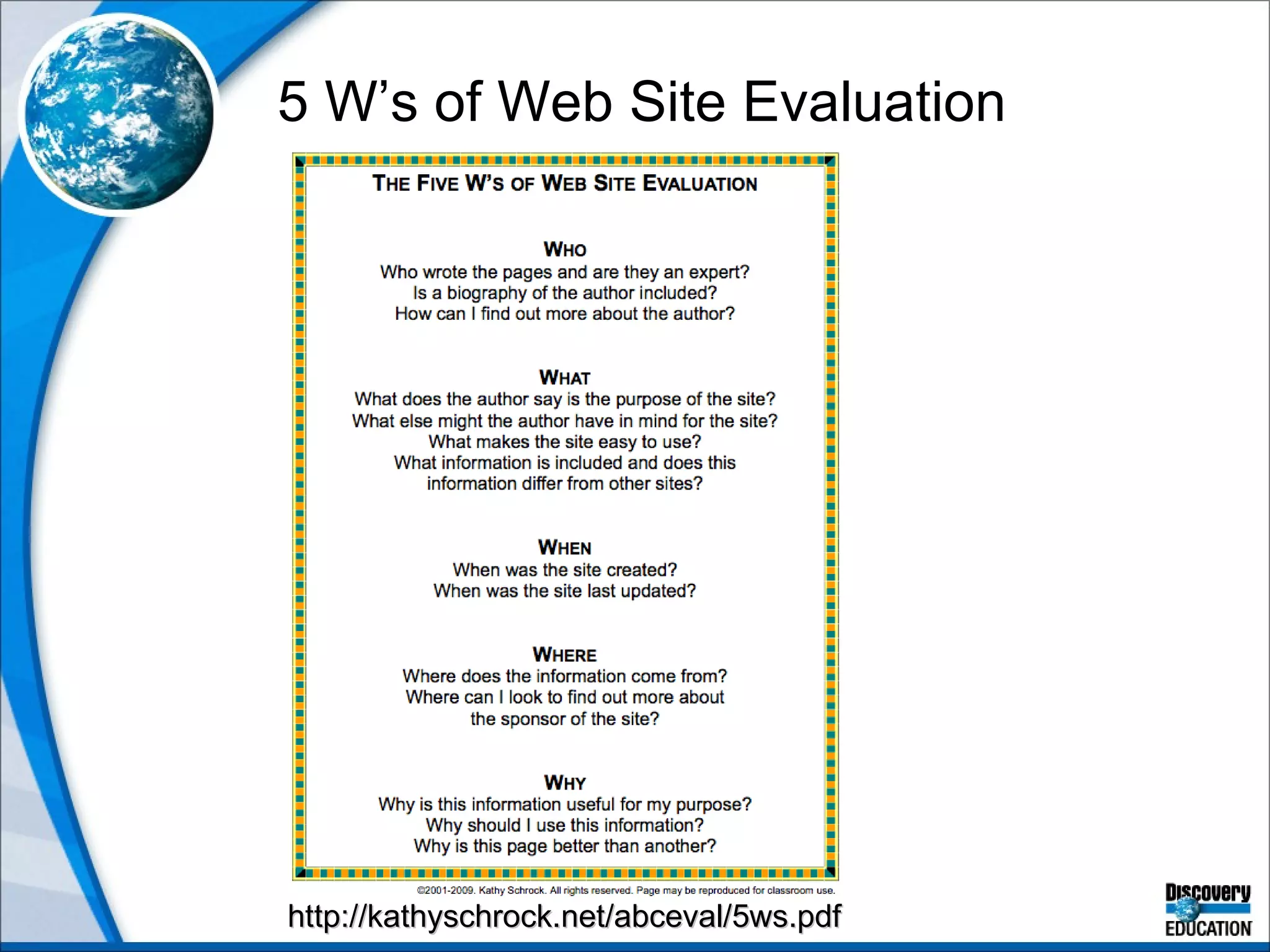 5 W’s of Web Site Evaluation http://kathyschrock.net/abceval/5ws.pdf 