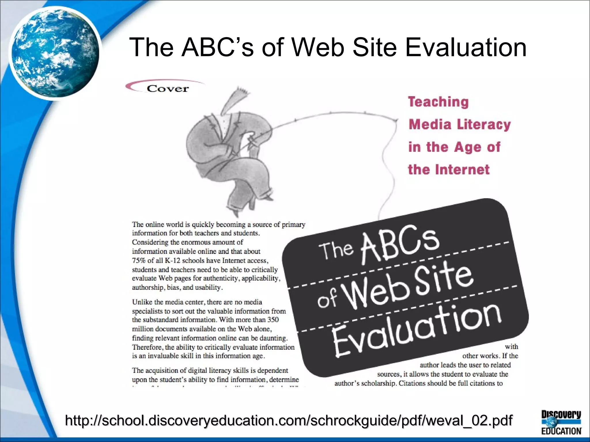 The ABC’s of Web Site Evaluation http://school.discoveryeducation.com/schrockguide/pdf/weval_02.pdf 