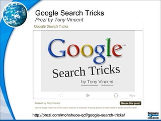 Google Search Tricks  Prezi by Tony Vincent http://prezi.com/mohshuoe-qcf/google-search-tricks/ 