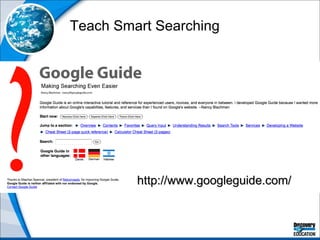 Teach Smart Searching http://www.googleguide.com/ 