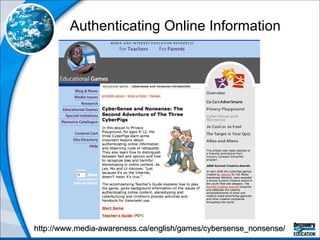 Authenticating Online Information http://www.media-awareness.ca/english/games/cybersense_nonsense/ 