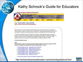 Kathy Schrock’s Guide for Educators http://school.discoveryeducation.com/schrockguide/eval.html 