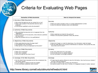 Criteria for Evaluating Web Pages http://www.library.cornell.edu/olinuris/ref/webcrit.html 