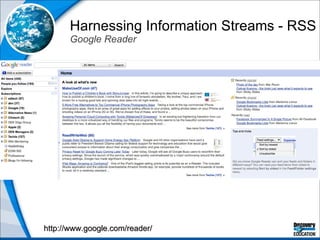 Harnessing Information Streams - RSS Google Reader http://www.google.com/reader/ 