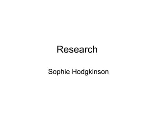 Research  Sophie Hodgkinson 