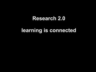 Research 2.0 learning is connected 