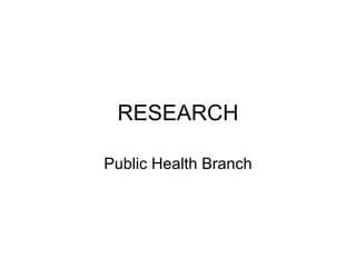 RESEARCH Public Health Branch 