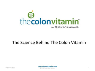 The Science Behind The Colon Vitamin 
October 2014 1 
 