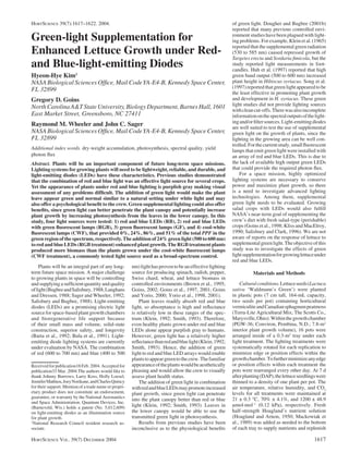1617HORTSCIENCE VOL. 39(7) DECEMBER 2004
Green-light Supplementation for
Enhanced Lettuce Growth under Red-
and Blue-light-emitting Diodes
Hyeon-Hye Kim1
NASA Biological Sciences Ofﬁce, Mail CodeYA-E4-B, Kennedy Space Center,
FL 32899
Gregory D. Goins
NorthCarolinaA&TStateUniversity,BiologyDepartment,BarnesHall,1601
East Market Street, Greensboro, NC 27411
Raymond M. Wheeler and John C. Sager
NASA Biological Sciences Ofﬁce, Mail CodeYA-E4-B, Kennedy Space Center,
FL 32899
Additional index words. dry-weight accumulation, photosynthesis, spectral quality, yield
photon ﬂux
Abstract. Plants will be an important component of future long-term space missions.
Lighting systems for growing plants will need to be lightweight, reliable, and durable, and
light-emitting diodes (LEDs) have these characteristics. Previous studies demonstrated
that the combination of red and blue light was an effective light source for several crops.
Yet the appearance of plants under red and blue lighting is purplish gray making visual
assessment of any problems difﬁcult. The addition of green light would make the plant
leave appear green and normal similar to a natural setting under white light and may
also offer a psychological beneﬁt to the crew. Green supplemental lighting could also offer
beneﬁts, since green light can better penetrate the plant canopy and potentially increase
plant growth by increasing photosynthesis from the leaves in the lower canopy. In this
study, four light sources were tested: 1) red and blue LEDs (RB), 2) red and blue LEDs
with green ﬂuorescent lamps (RGB), 3) green ﬂuorescent lamps (GF), and 4) cool-white
ﬂuorescent lamps (CWF), that provided 0%, 24%, 86%, and 51% of the total PPF in the
green region of the spectrum, respectively.The addition of 24% green light (500 to 600 nm)
toredandblueLEDs(RGBtreatment)enhancedplantgrowth.TheRGBtreatmentplants
produced more biomass than the plants grown under the cool-white ﬂuorescent lamps
(CWF treatment), a commonly tested light source used as a broad-spectrum control.
Plants will be an integral part of any long-
term future space mission. A major challenge
to growing plants in space will be controlling
and supplying a sufﬁcient quantity and quality
oflight(BugbeeandSalisbury,1988;Langhans
and Dressen, 1988; Sager and Wheeler, 1992;
Salisbury and Bugbee, 1988). Light-emitting
diodes (LEDs) are a promising electric light
sourceforspace-basedplantgrowthchambers
and bioregenerative life support because
of their small mass and volume, solid-state
construction, superior safety, and longevity
(Barta et al., 1992; Bula et al., 1991). Light-
emitting diode lighting systems are currently
under evaluation by NASA. The combination
of red (600 to 700 nm) and blue (400 to 500
nm)lighthasproventobeaneffectivelighting
source for producing spinach, radish, pepper,
Swiss chard, wheat, and lettuce biomass in
controlled environments (Brown et al., 1995;
Goins, 2002; Goins et al., 1997, 2001; Goins
and Yorio, 2000; Yorio et al., 1998, 2001).
Plant leaves readily absorb red and blue
light, so absorptance is high and reﬂectance
is relatively low in these ranges of the spec-
trum (Klein, 1992; Smith, 1993). Therefore,
even healthy plants grown under red and blue
LEDs alone appear purplish gray to humans.
However, green light has a relatively higher
reﬂectancethanredandbluelight(Klein,1992;
Smith, 1993). Hence, the addition of green
light to red and blue LED arrays would enable
plantstoappeargreentothecrew.Thefamiliar
appearanceoftheplantswouldbeaesthetically
pleasing and would allow the crew to visually
assess plant health status.
The addition of green light in combination
withredandblueLEDsmaypromoteincreased
plant growth, since green light can penetrate
into the plant canopy better than red or blue
light (Klein, 1992; Smith, 1993). Leaves in
the lower canopy would be able to use the
transmitted green light in photosynthesis.
Results from previous studies have been
inconclusive as to the physiological beneﬁts
of green light. Dougher and Bugbee (2001b)
reported that many previous controlled envi-
ronment studies have been plagued with light-
ing problems. For example, Klein et al. (1965)
reported that the supplemental green radiation
(530 to 585 nm) caused repressed growth of
Targetes erecta and Sordaria ﬁmicola, but the
study reported light measurements in foot-
candles. Huh et al. (1997) reported that high
green band output (500 to 600 nm) increased
plant height in Hibiscus syriacus. Song et al.
(1997) reported that green light appeared to be
the least effective in promoting plant growth
and development in H. syriacus. These green
light studies did not provide lighting sources
withcleancut-offs.Therewasalsoincomplete
informationonthespectraloutputsofthelight-
ingand/orﬁltersources.Light-emittingdiodes
are well suited to test the use of supplemental
green light on the growth of plants, since the
lighting in the growing area can be well con-
trolled.Forthecurrentstudy,smallﬂuorescent
lamps that emit green light were installed with
an array of red and blue LEDs. This is due to
the lack of available high output green LEDs
that could provide the required photon ﬂux.
For a space mission, highly optimized
lighting systems are necessary to conserve
power and maximize plant growth, so there
is a need to investigate advanced lighting
technologies. Among them, supplemental
green light needs to be evaluated. Growing
salad crops with LEDs would also fulﬁll
NASA’s near-term goal of supplementing the
crew’s diet with fresh salad-type (perishable)
crops (Goins et al., 1998; Kliss and MacElroy,
1990; Salisbury and Clark, 1996). We are not
aware of reports on the response of lettuce to
supplementalgreenlight.Theobjectiveofthis
study was to investigate the effects of green
lightsupplementationforgrowinglettuceunder
red and blue LEDs.
Materials and Methods
Culturalconditions.Lettuceseeds(Lactuca
sativa ‘Waldmann’s Green’) were planted
in plastic pots (7 cm tall, 164-mL capacity,
two seeds per pot) containing horticultural
vermiculiteandCanadiansphagnumpeatmoss
(Terra-Lite Agricultural Mix; The Scotts Co.,
Marysville,Ohio).Withinthegrowthchamber
(PGW-36; Conviron, Pembina, N.D.; 7.8-m3
interior plant growth volume), 16 pots were
arranged inside of a 0.3-m2
tray under each
light treatment. The lighting treatments were
systematically rotated for each replication to
minimize edge or position effects within the
growthchamber.Tofurtherminimizeanyedge
or position effects within each treatment the
pots were rearranged every other day. At 7 d
afterplanting(DAP),thelettuceseedlingswere
thinned to a density of one plant per pot. The
air temperature, relative humidity, and CO2
levels for all treatments were maintained at
21 ± 0.3 °C, 70% ± 4.1%, and 1200 ± 48.9
μmol·mol–1
(0.12 kPa), respectively. Fresh
half-strength Hoagland’s nutrient solution
(Hoagland and Arnon, 1950; Mackowiak et
al., 1989) was added as needed to the bottom
of each tray to supply nutrients and replenish
HORTSCIENCE 39(7):1617–1622. 2004.
Receivedforpublication18Feb.2004.Acceptedfor
publication33 Mar. 2004.The authors would like to
thank Johnny Burrows, Larry Koss, Holly Loesel,
JenniferMathieu,JoeyNorikane,andCharlesQuincy
for their support. Mention of a trade name or propri-
etary product does not constitute an endorsement,
guarantee, or warranty by the National Aeronautics
and Space Administration. Quantum Devices, Inc.
(Barneveld, Wis.) holds a patent (No. 5,012,609)
on light-emitting diodes as an illumination source
for plant growth.
1
National Research Council resident research as-
sociate.
 