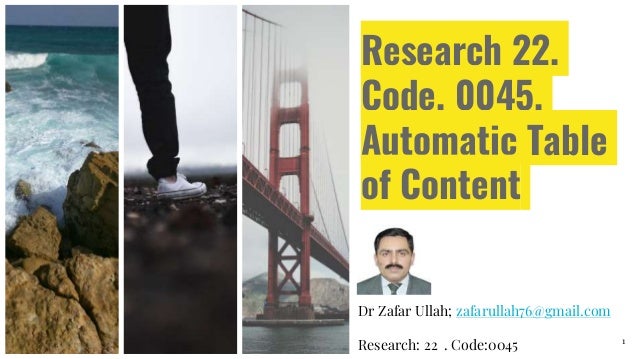 Research 22.
Code. 0045.
Automatic Table
of Content
Dr Zafar Ullah; zafarullah76@gmail.com
Research: 22 . Code:0045 1
 