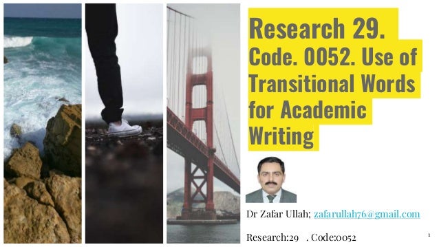 Research 29.
Code. 0052. Use of
Transitional Words
for Academic
Writing
Dr Zafar Ullah; zafarullah76@gmail.com
Research:29 . Code:0052 1
 