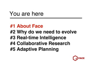 You are here

#1 About Face
#2 Why do we need to evolve
#3 Real-time Intelligence
#4 Collaborative Research
#5 Adaptive Pl...