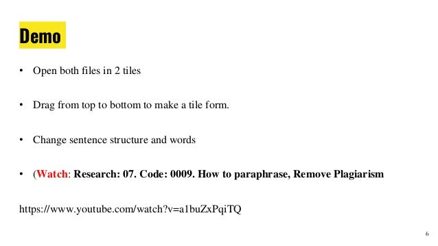 Demo
• Open both files in 2 tiles
• Drag from top to bottom to make a tile form.
• Change sentence structure and words
• (Watch: Research: 07. Code: 0009. How to paraphrase, Remove Plagiarism
https://www.youtube.com/watch?v=a1buZxPqiTQ
6
 