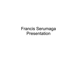 Francis Serumaga
Presentation
 