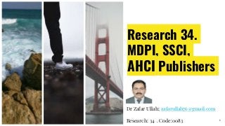Research 34.
MDPI, SSCI,
AHCI Publishers
Dr Zafar Ullah; zafarullah76@gmail.com
Research: 34 . Code:0083 1
 