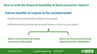 KNOWLEDGE FOR LIFE
How to write the financial feasibility & Socio-economic Impact?
Indirect benefits of outputs to the soc...