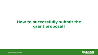 KNOWLEDGE FOR LIFE
How to successfully submit the
grant proposal!
 