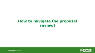 KNOWLEDGE FOR LIFE
How to navigate the proposal
review!
 