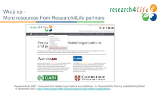 Wrap up -
More resources from Research4Life partners
Research4Life, 2021. Resources from related organizations and publish...
