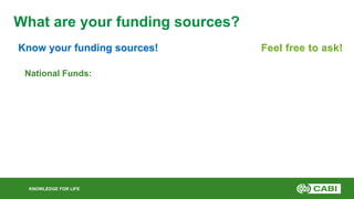 KNOWLEDGE FOR LIFE
What are your funding sources?
Know your funding sources! Feel free to ask!
National Funds:
 