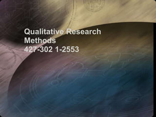 Qualitative Research
Methods
427-302 1-2553
 