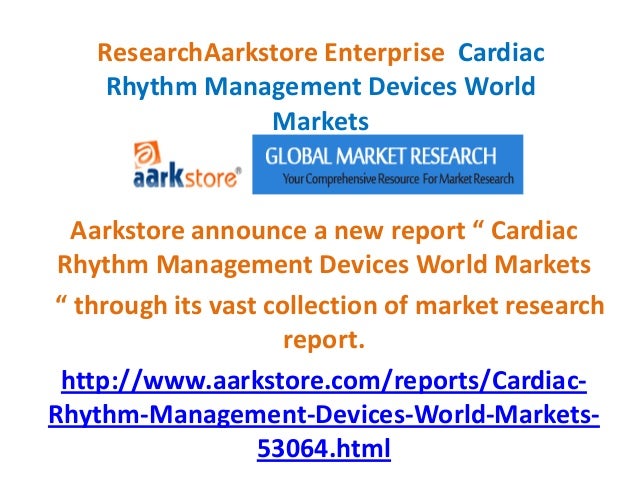 ResearchAarkstore Enterprise Cardiac
Rhythm Management Devices World
Markets
Aarkstore announce a new report “ Cardiac
Rhythm Management Devices World Markets
“ through its vast collection of market research
report.
http://www.aarkstore.com/reports/Cardiac-
Rhythm-Management-Devices-World-Markets-
53064.html
 