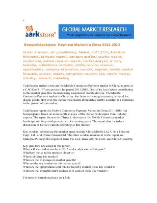 +




ResearchAarkstore Payment Market in China 2011-2015
Global ,Precision ,Air ,Conditioning, Market, 2011,2015,,Aarkstore
Enterprise, company reports, company profiles, country reports,
market size, market research reports, market analysis, primary,
business, publications, company, profile, service, revenue,
opportunities, company information, country, segment, trends, market
forecasts, country, reports, competitor, country, risk, report, market,
industry, research, marketing

TechNavios analysts forecast the Mobile Commerce Payment market in China to grow at
a CAGR of 41.67 percent over the period 2011-2015. One of the key factors contributing
to this market growth is the increasing adoption of mobile devices. The Mobile
Commerce Payment market in China has also been witnessing increasing demand for
digital goods. However, the increasing concern about data security could pose a challenge
to the growth of this market.

TechNavios report, the Mobile Commerce Payment Market in China 2011-2015, has
been prepared based on an in-depth analysis of the market with inputs from industry
experts. The report focuses on China; it also covers the Mobile Commerce market
landscape and its growth prospects in the coming years. The report also includes a
discussion of the key vendors operating in this market.

Key vendors dominating this market space include China Mobile Ltd., China Telecom
Corp. Ltd., and China Unicom Ltd. The other vendors mentioned in the report are
Shanghai Pudong Development Bank Co. Ltd., Bank of China Ltd., and China UnionPay.

Key questions answered in this report:
What will the market size be in 2015 and at what rate will it grow?
What key trends is this market subject to?
What is driving this market?
What are the challenges to market growth?
Who are the key vendors in this market space?
What are the opportunities and threats faced by each of these key vendors?
What are the strengths and weaknesses of each of these key vendors?

For more information please visit link:
 