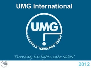 UMG International




Turning insights into sales!
                               2012
 