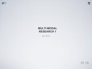 MULTI-MODAL
RESEARCH 1
  영상 스튜디오




              강초희   김예지
              조소영   김지영
 