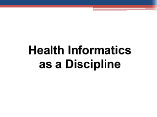Health Informatics
as a Discipline
 