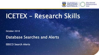 October 2018
ICETEX – Research Skills
Database Searches and Alerts
EBSCO Search Alerts
 