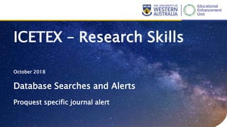October 2018
ICETEX – Research Skills
Database Searches and Alerts
Proquest specific journal alert
 