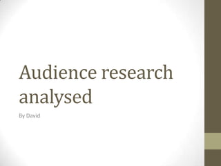 Audience research
analysed
By David
 