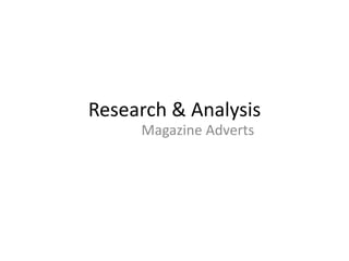 Research & Analysis 
Magazine Adverts 
 