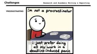 Challenges Research and Academic Writing & Reporting
PROCRASTINATING
 