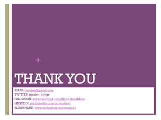 +
THANKYOU
EMAIL: mazlan@gmail.com
TWITTER: mazlan_abbas
FACEBOOK: www.facebook.com/drmazlanabbas
LINKEDIN: my.linkedin.com/in/mazlan/
SLIDESHARE: www.slideshare.net/mazlan1
 