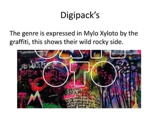 Digipack’s
The genre is expressed in Mylo Xyloto by the
graffiti, this shows their wild rocky side.
 