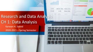 Research and Data Analysis
CH 1: Data Analysis
Karwan H. Saeed
2020-2021 – Spring Semester
 