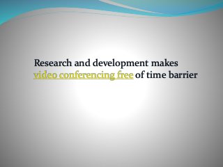 Research and development makes
video conferencing free of time barrier
 