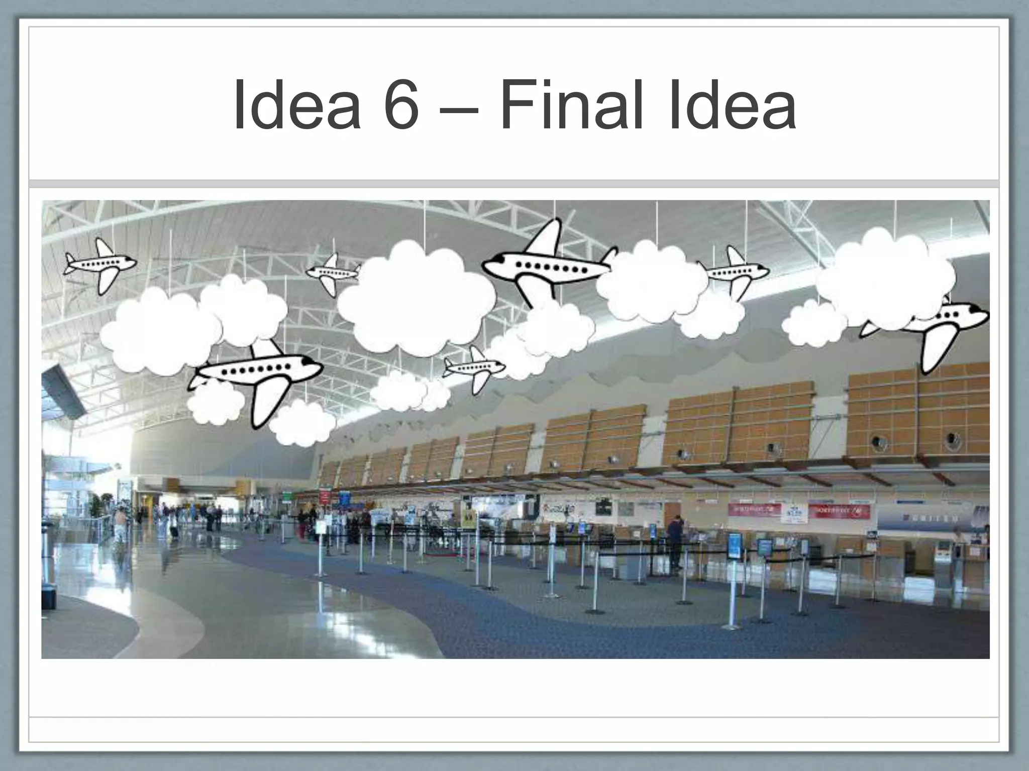 Idea 6 – Final Idea
 