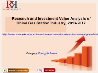 Research and Investment Value Analysis of
China Gas Station Industry, 2013-2017
http://www.rnrmarketresearch.com/research-and-investment-value-analysis-of-chin
Category: Energy & Power
 