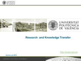UNIVERSITAT POLITÈCNICA DE VALÈNCIA 1
http://www.upv.es
Research and Knowledge Transfer
Version Jan 2015
 