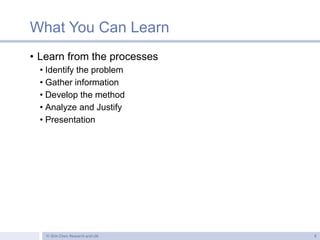 What You Can Learn
• Learn from the processes
• Identify the problem
• Gather information
• Develop the method
• Analyze a...