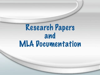 Research Papers
       and
MLA Documentation
 