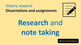 History research
Dissertations and assignments
Research and
note taking
@mrmarrhistory
 